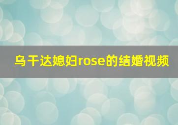 乌干达媳妇rose的结婚视频