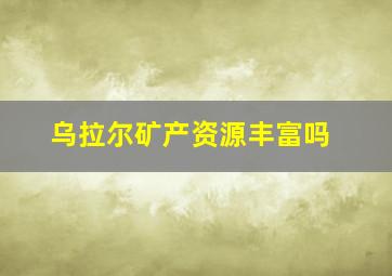 乌拉尔矿产资源丰富吗