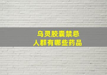 乌灵胶囊禁忌人群有哪些药品