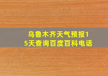 乌鲁木齐天气预报15天查询百度百科电话