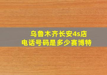 乌鲁木齐长安4s店电话号码是多少赛博特