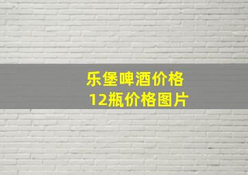 乐堡啤酒价格12瓶价格图片