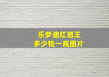 乐梦迪红酒王多少钱一瓶图片