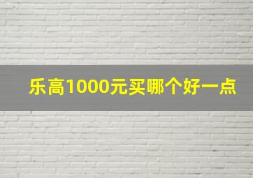 乐高1000元买哪个好一点