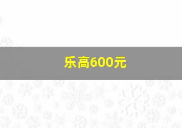 乐高600元