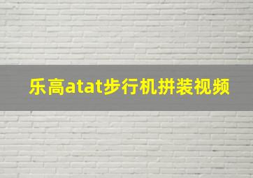 乐高atat步行机拼装视频