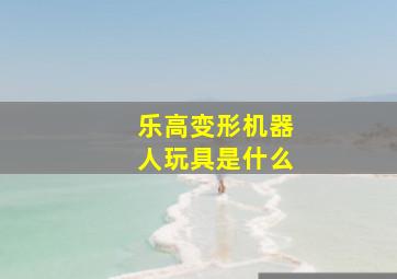 乐高变形机器人玩具是什么