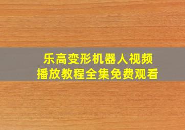 乐高变形机器人视频播放教程全集免费观看