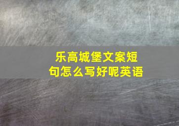 乐高城堡文案短句怎么写好呢英语