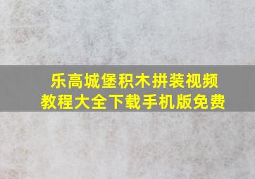 乐高城堡积木拼装视频教程大全下载手机版免费