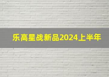 乐高星战新品2024上半年