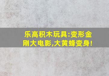 乐高积木玩具:变形金刚大电影,大黄蜂变身!