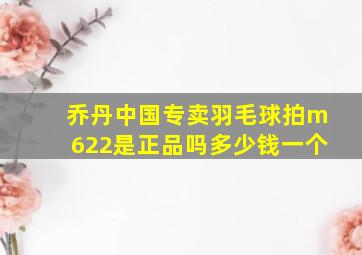 乔丹中国专卖羽毛球拍m622是正品吗多少钱一个