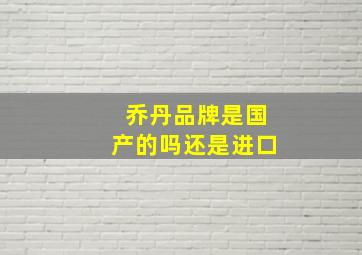 乔丹品牌是国产的吗还是进口