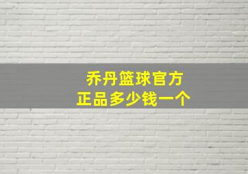 乔丹篮球官方正品多少钱一个