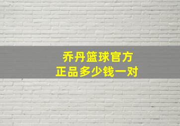 乔丹篮球官方正品多少钱一对