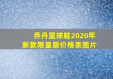 乔丹篮球鞋2020年新款限量版价格表图片