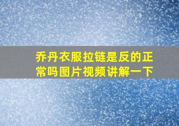 乔丹衣服拉链是反的正常吗图片视频讲解一下