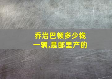 乔治巴顿多少钱一辆,是邮里产的