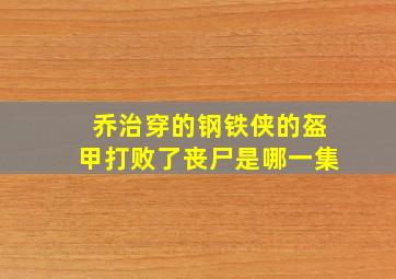 乔治穿的钢铁侠的盔甲打败了丧尸是哪一集