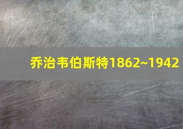 乔治韦伯斯特1862~1942