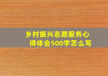 乡村振兴志愿服务心得体会500字怎么写