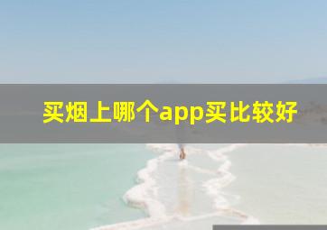 买烟上哪个app买比较好