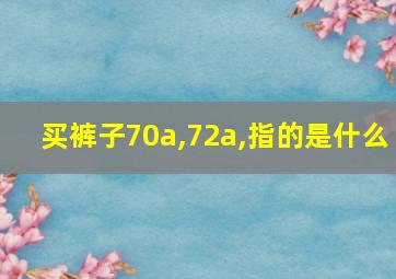 买裤子70a,72a,指的是什么