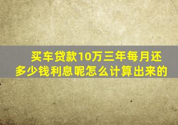 买车贷款10万三年每月还多少钱利息呢怎么计算出来的