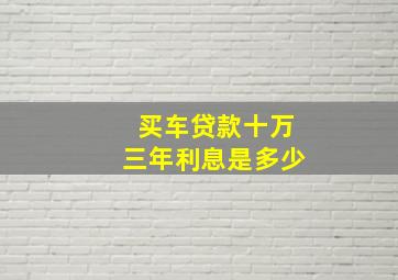 买车贷款十万三年利息是多少