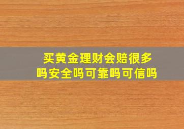 买黄金理财会赔很多吗安全吗可靠吗可信吗