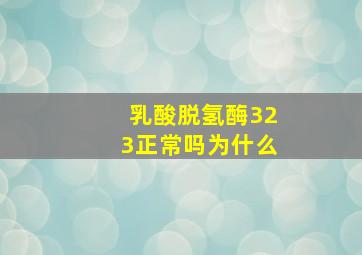 乳酸脱氢酶323正常吗为什么