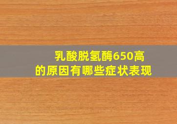 乳酸脱氢酶650高的原因有哪些症状表现