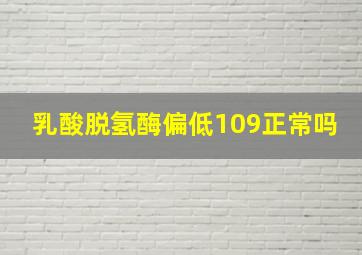 乳酸脱氢酶偏低109正常吗