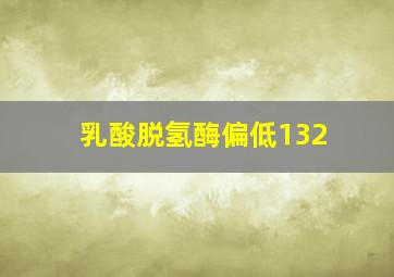 乳酸脱氢酶偏低132