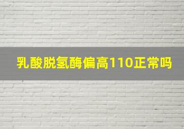 乳酸脱氢酶偏高110正常吗