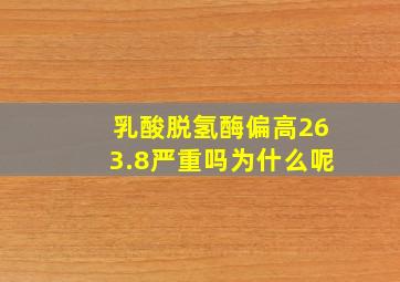 乳酸脱氢酶偏高263.8严重吗为什么呢