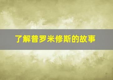 了解普罗米修斯的故事