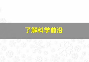 了解科学前沿