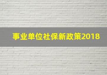 事业单位社保新政策2018