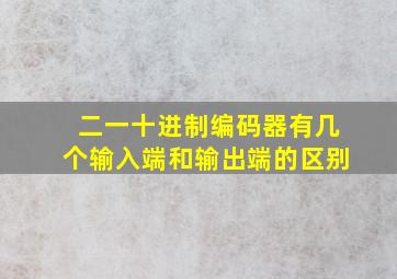 二一十进制编码器有几个输入端和输出端的区别