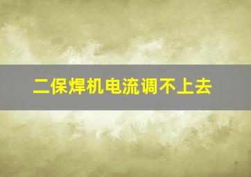 二保焊机电流调不上去