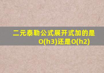 二元泰勒公式展开式加的是O(h3)还是O(h2)