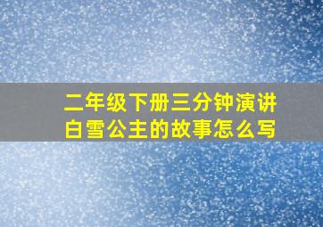 二年级下册三分钟演讲白雪公主的故事怎么写