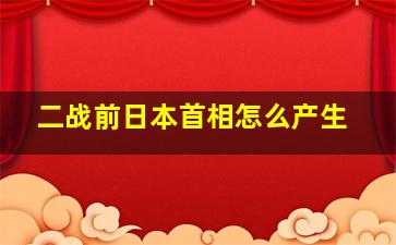 二战前日本首相怎么产生