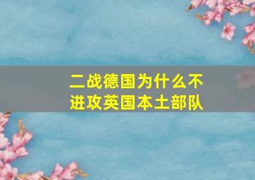 二战德国为什么不进攻英国本土部队