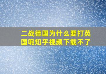 二战德国为什么要打英国呢知乎视频下载不了