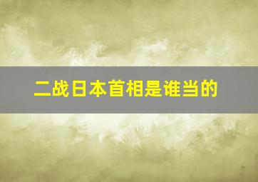 二战日本首相是谁当的