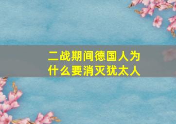 二战期间德国人为什么要消灭犹太人