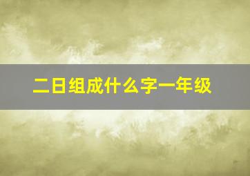 二日组成什么字一年级